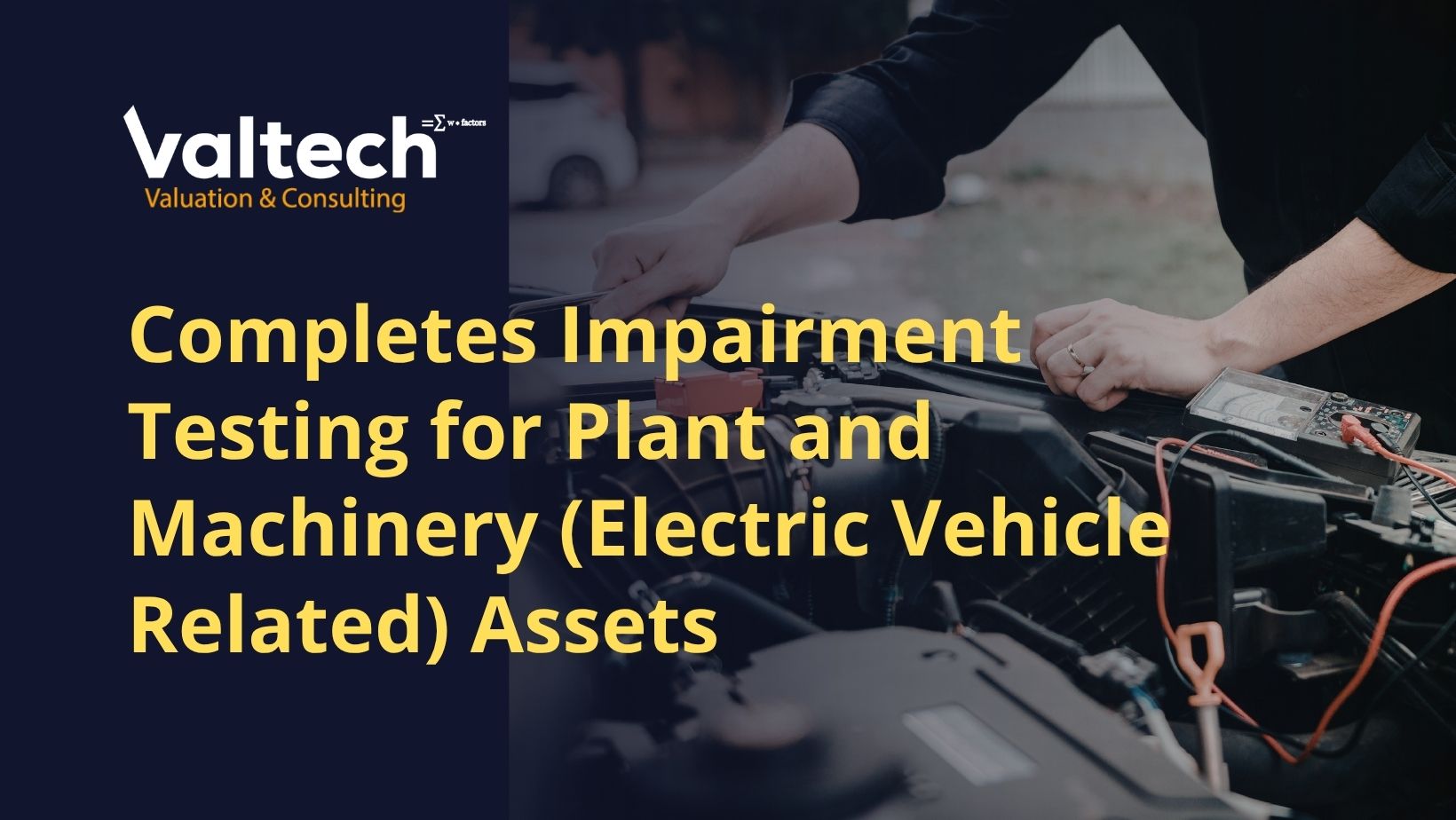 Valtech Valuation Completes Impairment Testing for Plant and Machinery (Electric Vehicle Related) Assets 3 Business Valuation By Use Cases 3