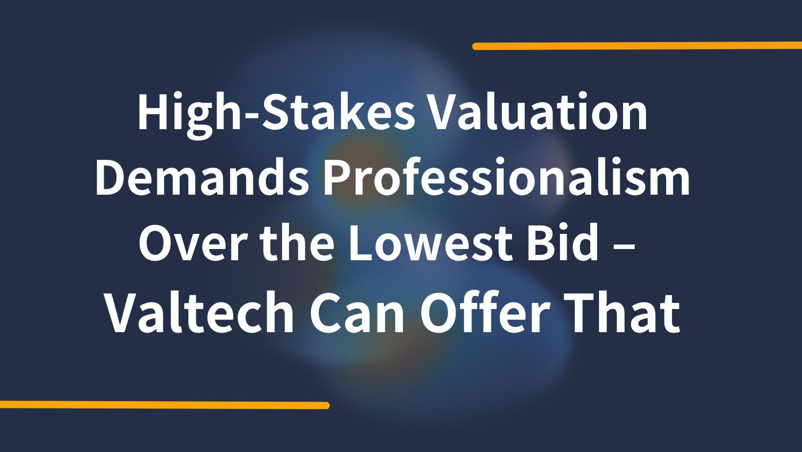 Breaking the Cycle: High-Stakes Valuation Demands Professionalism Over the Lowest Bid – Valtech Can Offer That 2 High Stakes Valuation Demands Professionalism Over the Lowest Bid
