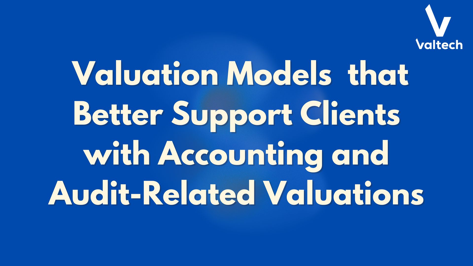 Better Valuation Models and Programme for Accounting and Audit-Related Valuations 3 Valtech Valuation Services Posts 3